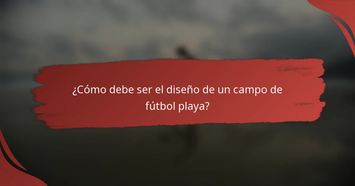 ¿Cómo debe ser el diseño de un campo de fútbol playa?
