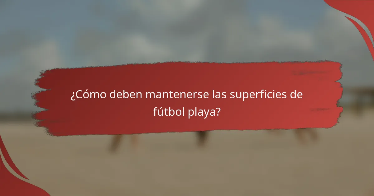¿Cómo deben mantenerse las superficies de fútbol playa?