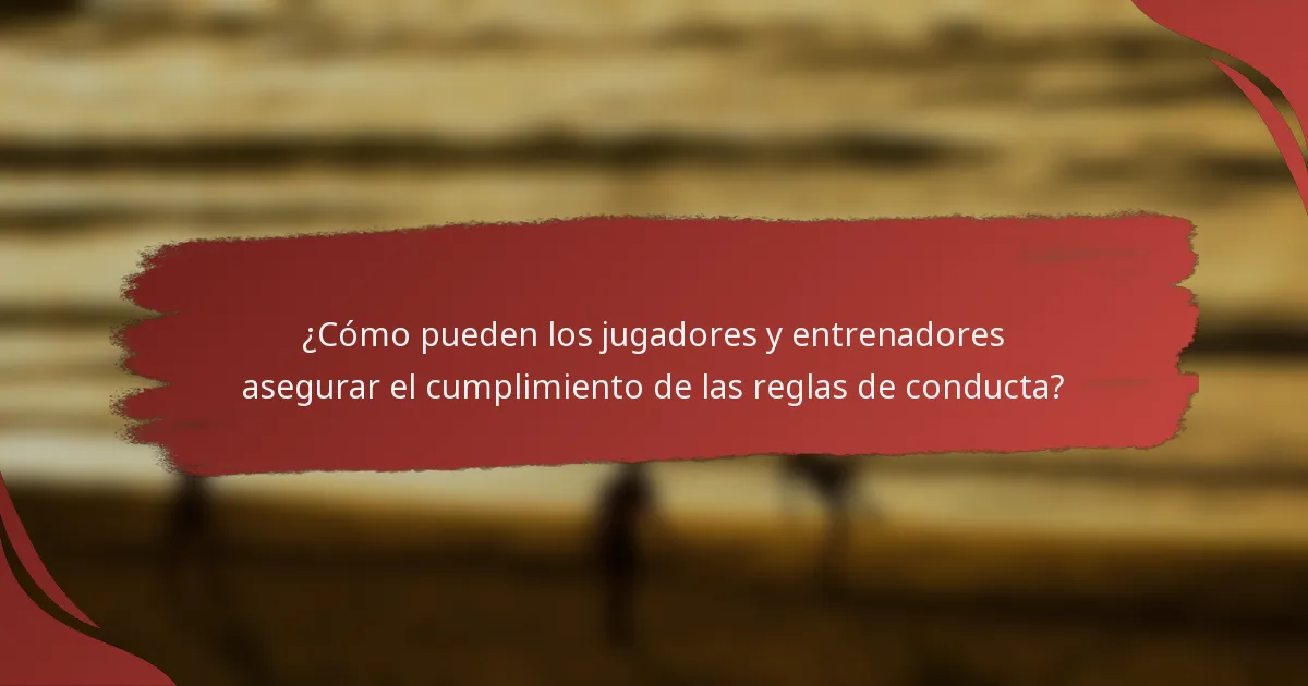 ¿Cómo pueden los jugadores y entrenadores asegurar el cumplimiento de las reglas de conducta?