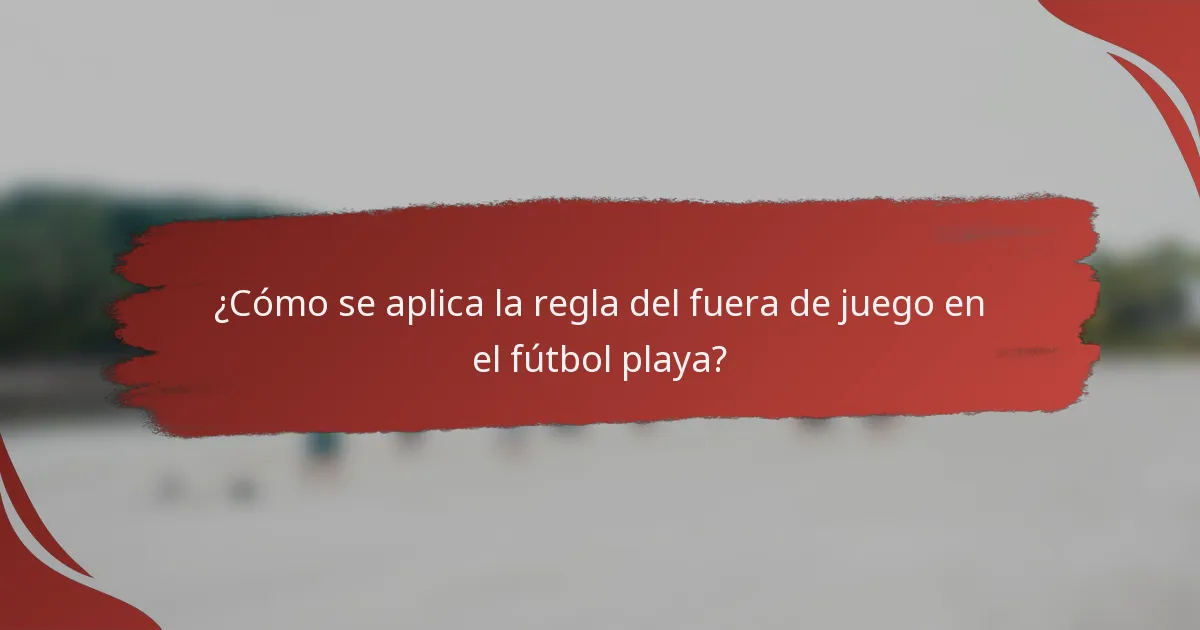 ¿Cómo se aplica la regla del fuera de juego en el fútbol playa?
