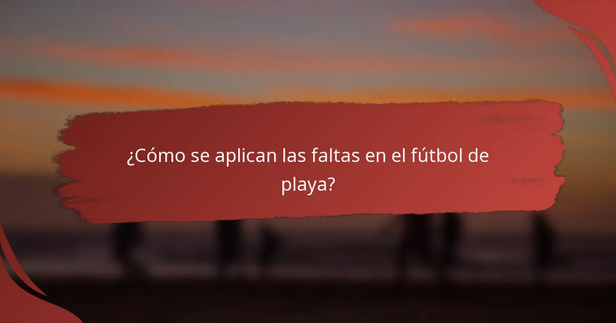 ¿Cómo se aplican las faltas en el fútbol de playa?