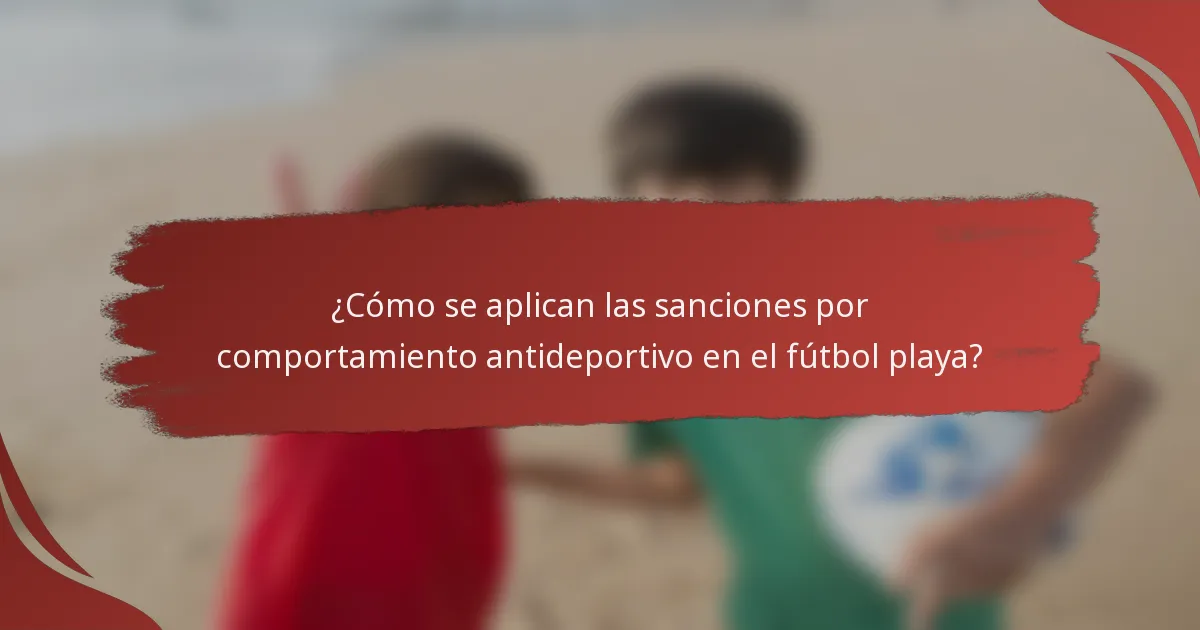 ¿Cómo se aplican las sanciones por comportamiento antideportivo en el fútbol playa?