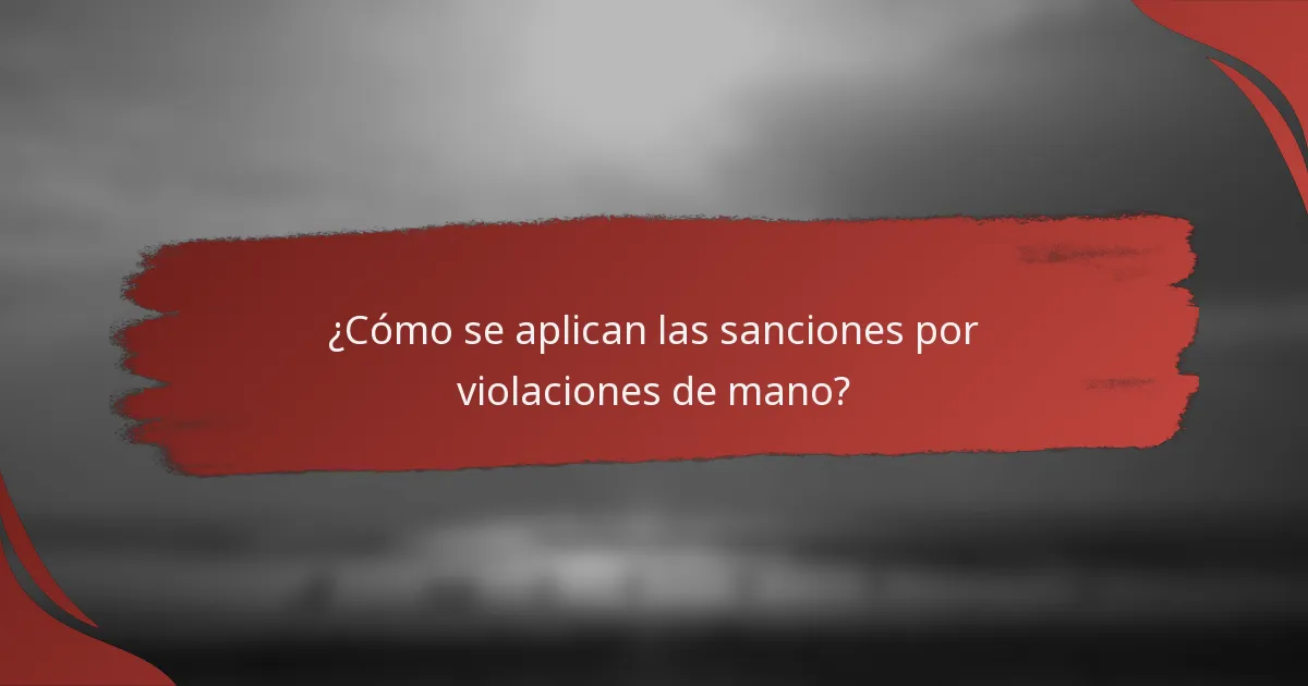 ¿Cómo se aplican las sanciones por violaciones de mano?