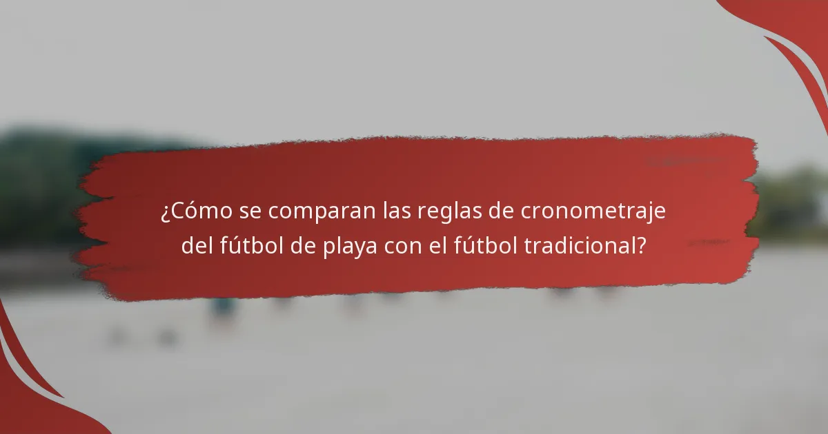 ¿Cómo se comparan las reglas de cronometraje del fútbol de playa con el fútbol tradicional?