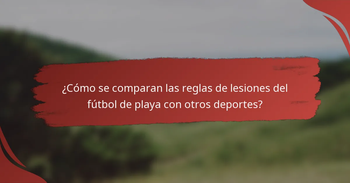 ¿Cómo se comparan las reglas de lesiones del fútbol de playa con otros deportes?