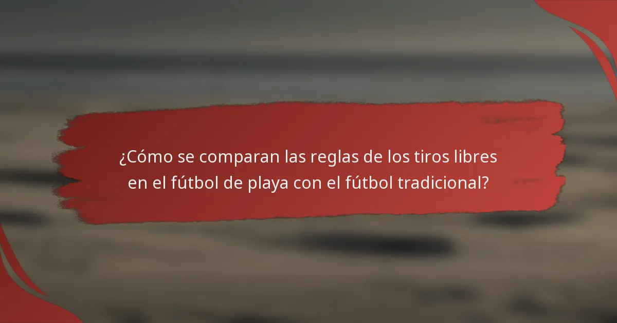 ¿Cómo se comparan las reglas de los tiros libres en el fútbol de playa con el fútbol tradicional?