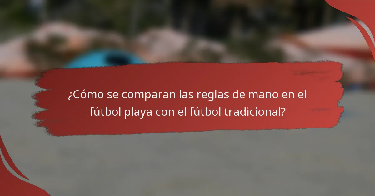 ¿Cómo se comparan las reglas de mano en el fútbol playa con el fútbol tradicional?
