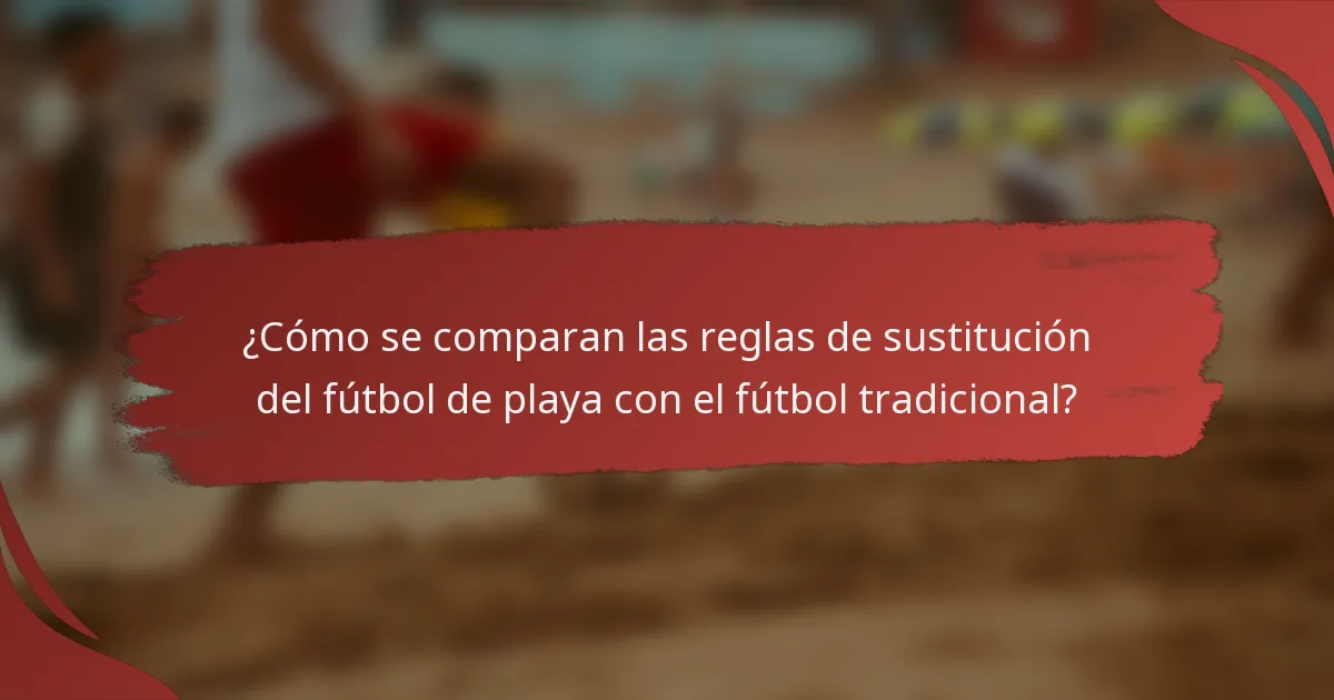 ¿Cómo se comparan las reglas de sustitución del fútbol de playa con el fútbol tradicional?