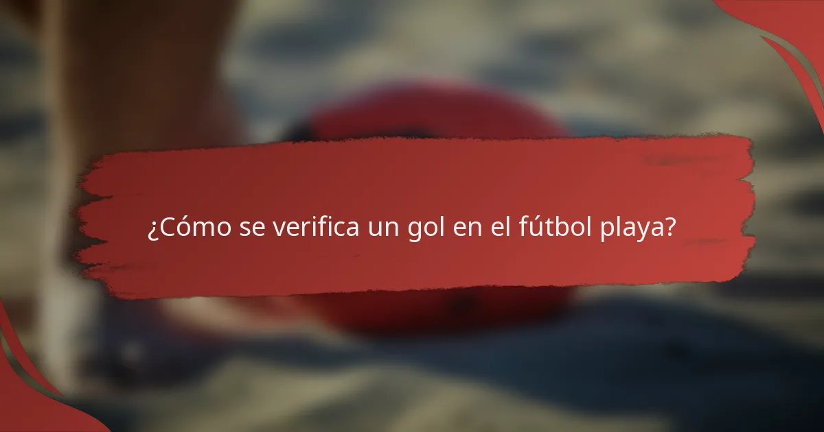 ¿Cómo se verifica un gol en el fútbol playa?