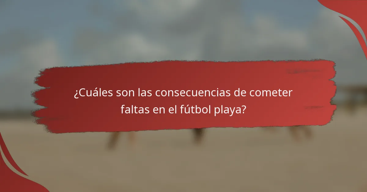 ¿Cuáles son las consecuencias de cometer faltas en el fútbol playa?