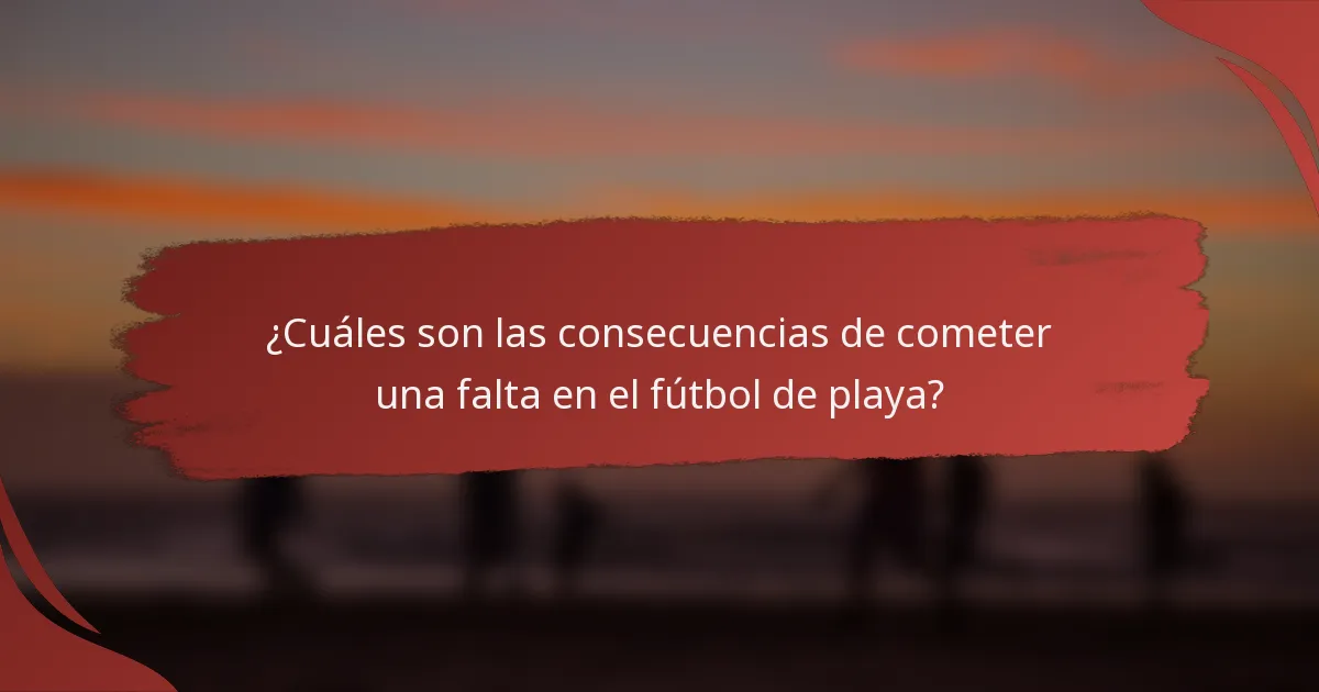 ¿Cuáles son las consecuencias de cometer una falta en el fútbol de playa?