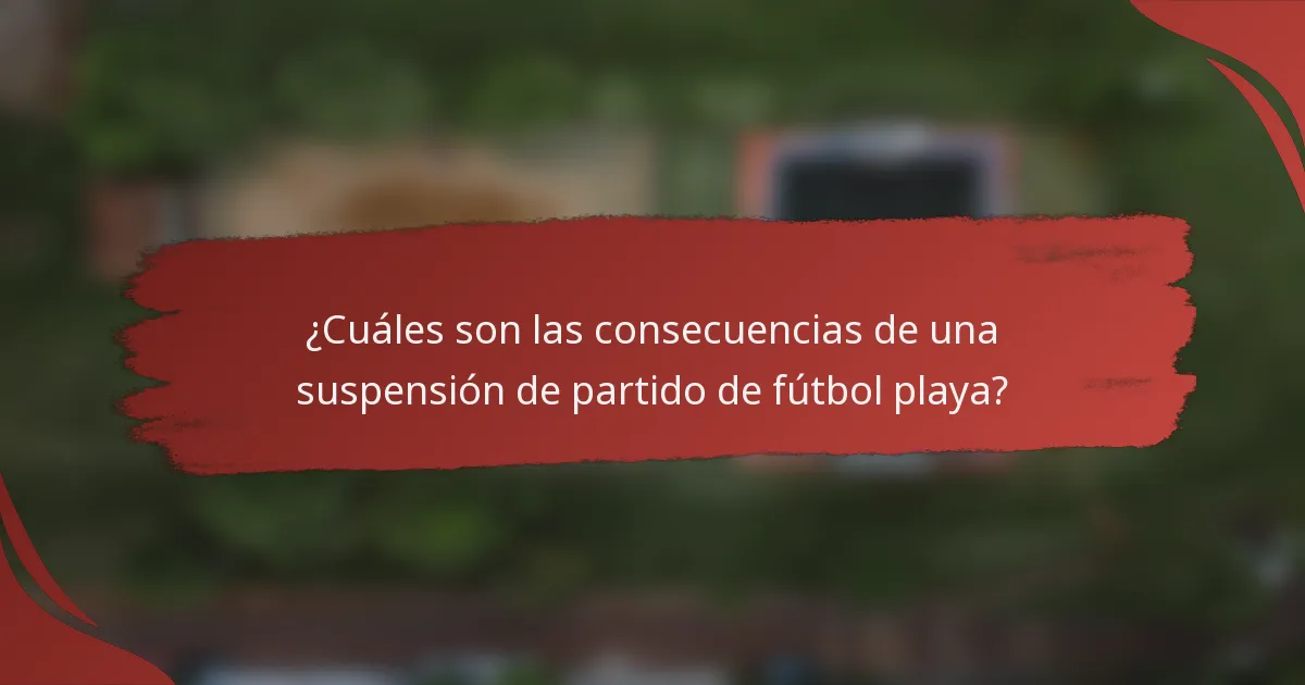 ¿Cuáles son las consecuencias de una suspensión de partido de fútbol playa?