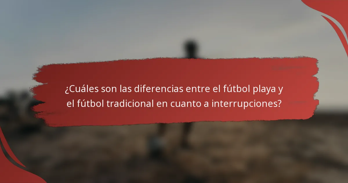 ¿Cuáles son las diferencias entre el fútbol playa y el fútbol tradicional en cuanto a interrupciones?