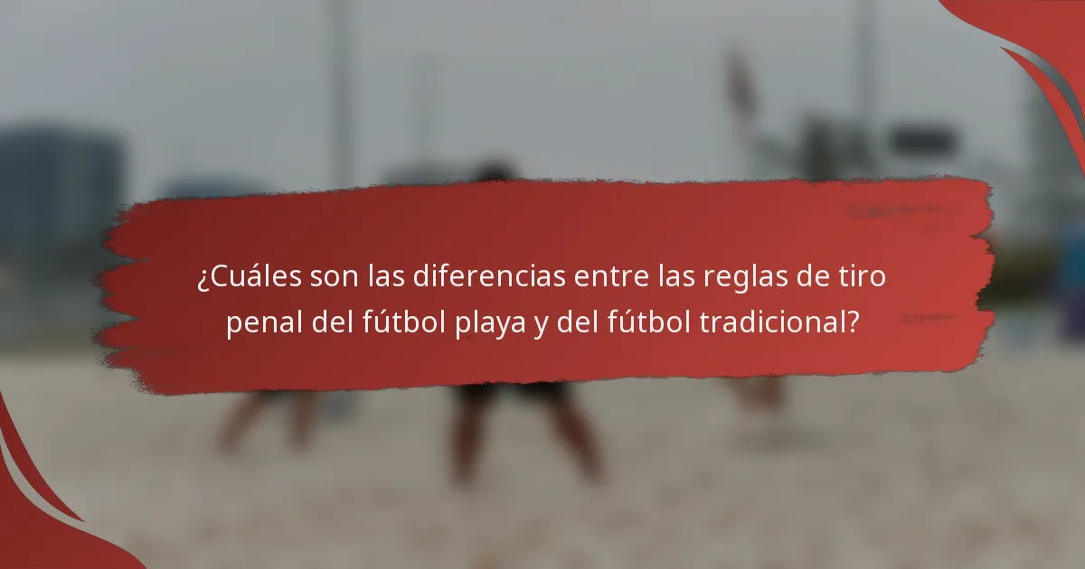 ¿Cuáles son las diferencias entre las reglas de tiro penal del fútbol playa y del fútbol tradicional?