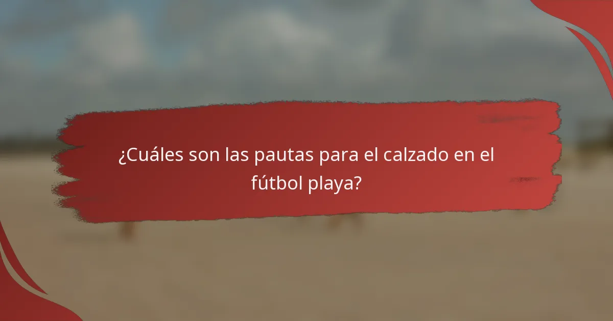 ¿Cuáles son las pautas para el calzado en el fútbol playa?
