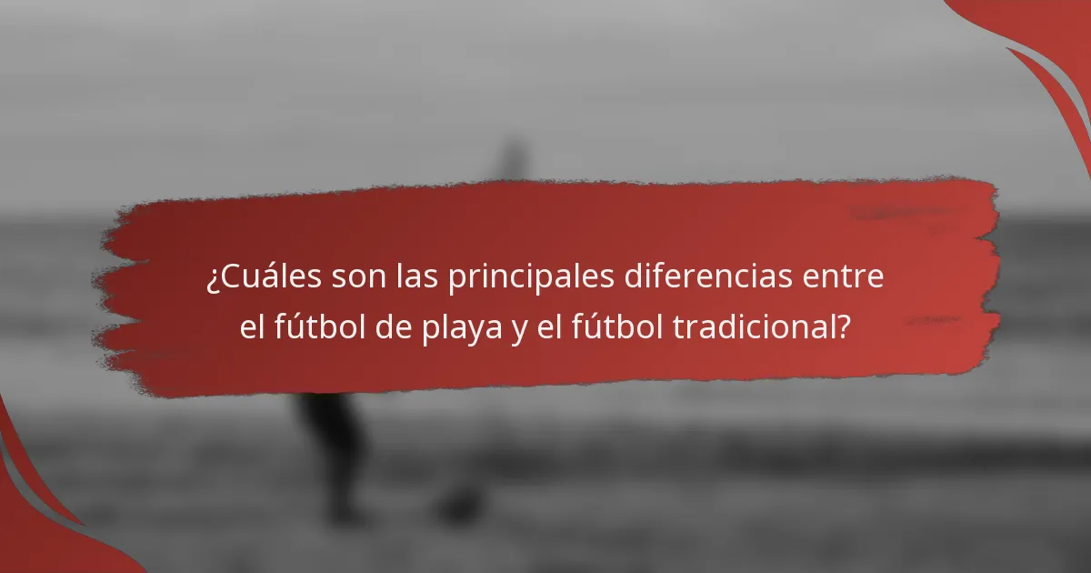 ¿Cuáles son las principales diferencias entre el fútbol de playa y el fútbol tradicional?