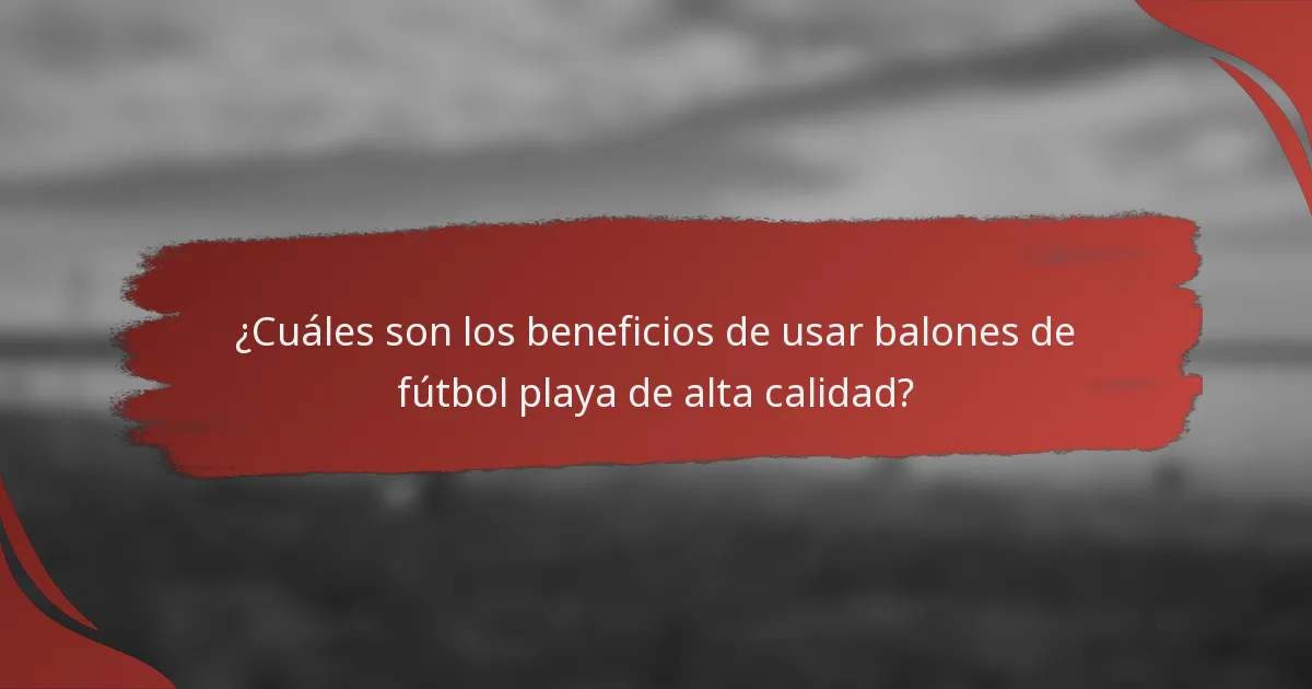 ¿Cuáles son los beneficios de usar balones de fútbol playa de alta calidad?