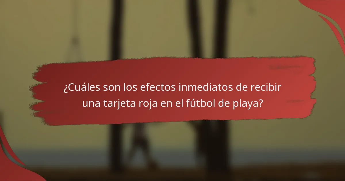 ¿Cuáles son los efectos inmediatos de recibir una tarjeta roja en el fútbol de playa?