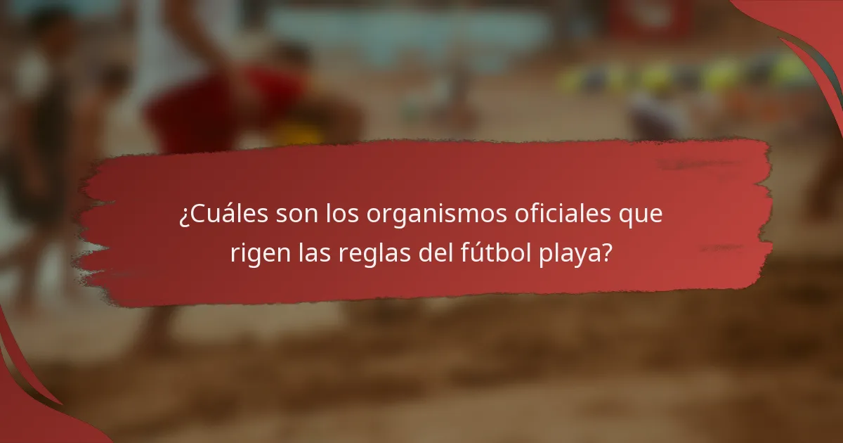 ¿Cuáles son los organismos oficiales que rigen las reglas del fútbol playa?