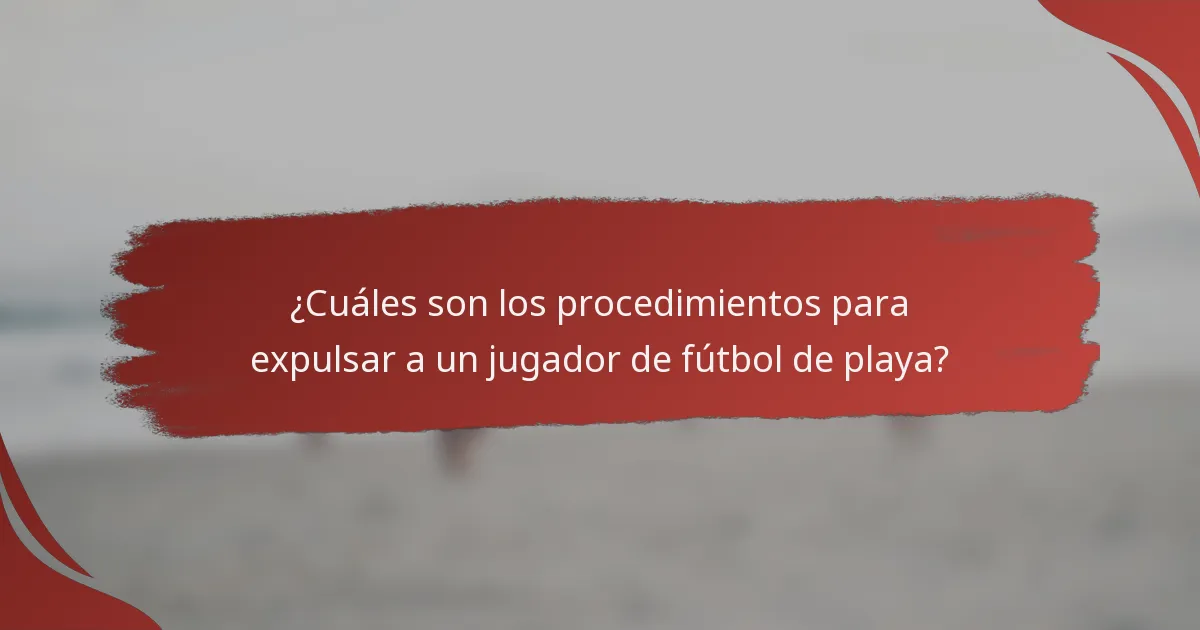 ¿Cuáles son los procedimientos para expulsar a un jugador de fútbol de playa?