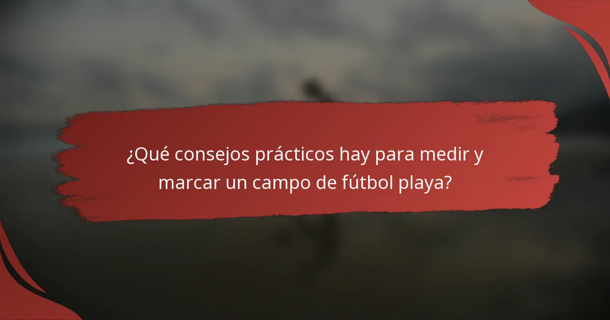 ¿Qué consejos prácticos hay para medir y marcar un campo de fútbol playa?