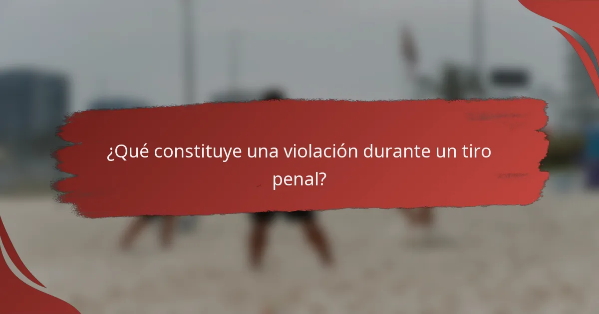 ¿Qué constituye una violación durante un tiro penal?