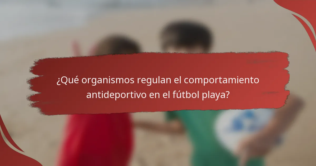 ¿Qué organismos regulan el comportamiento antideportivo en el fútbol playa?