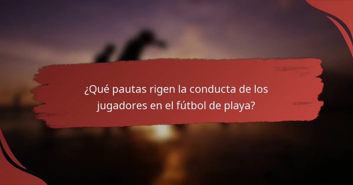 ¿Qué pautas rigen la conducta de los jugadores en el fútbol de playa?
