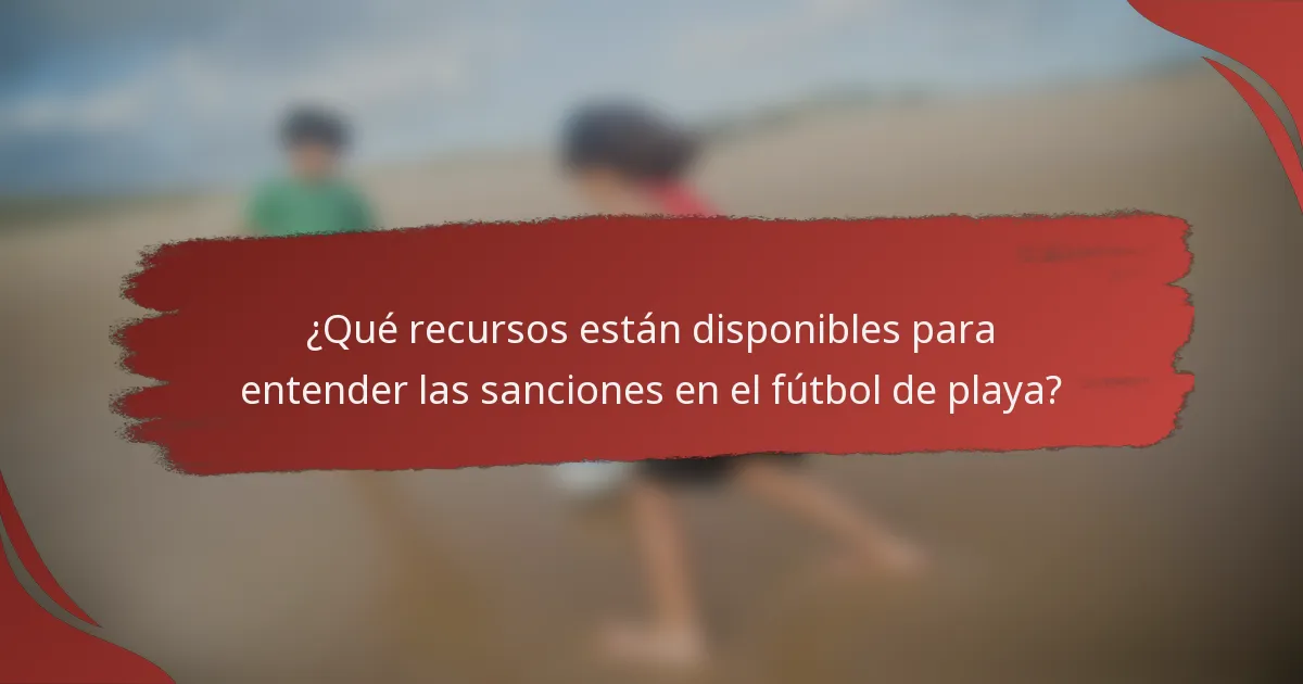 ¿Qué recursos están disponibles para entender las sanciones en el fútbol de playa?