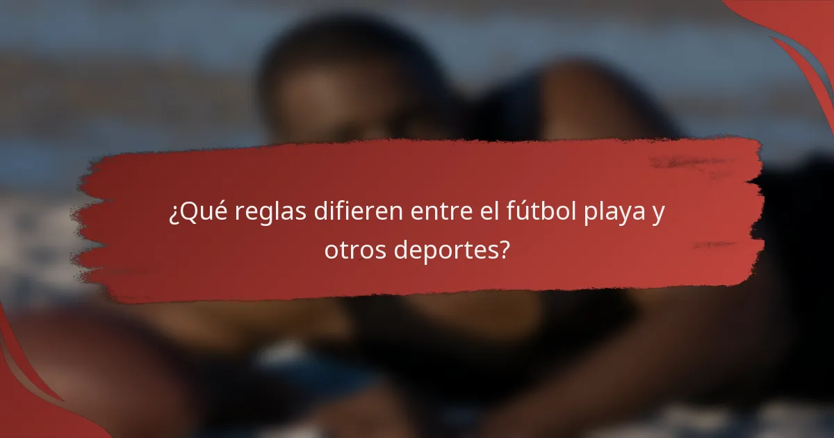 ¿Qué reglas difieren entre el fútbol playa y otros deportes?
