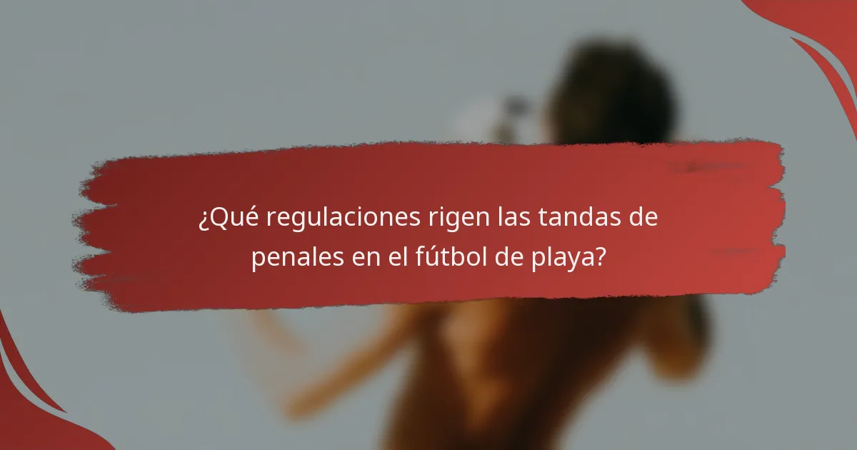¿Qué regulaciones rigen las tandas de penales en el fútbol de playa?