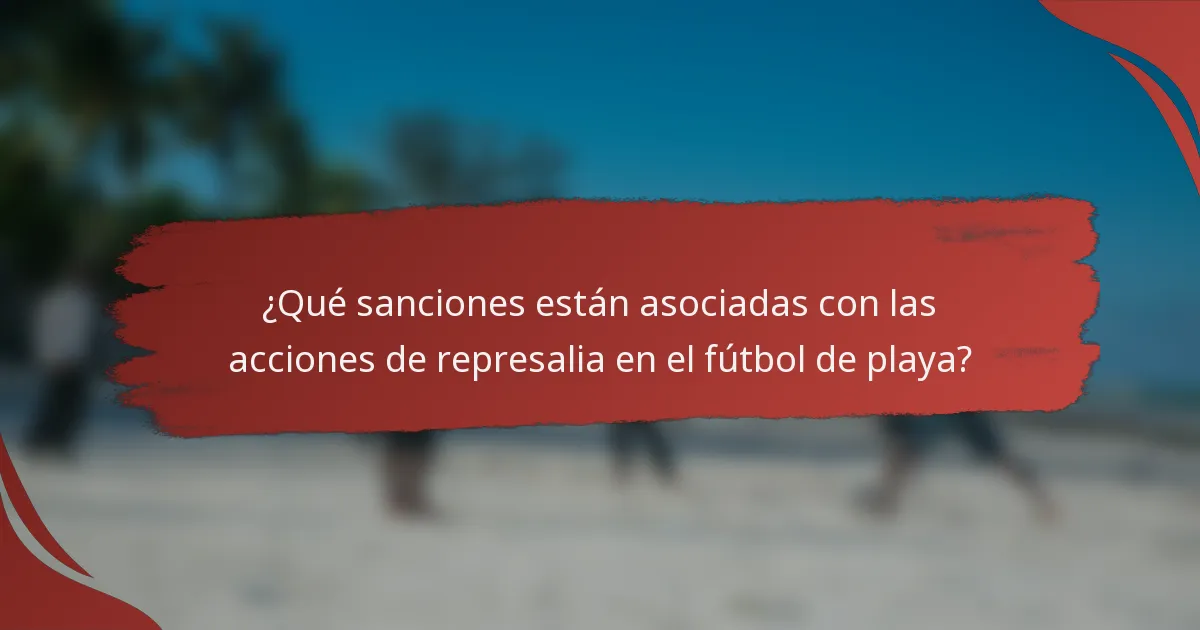 ¿Qué sanciones están asociadas con las acciones de represalia en el fútbol de playa?