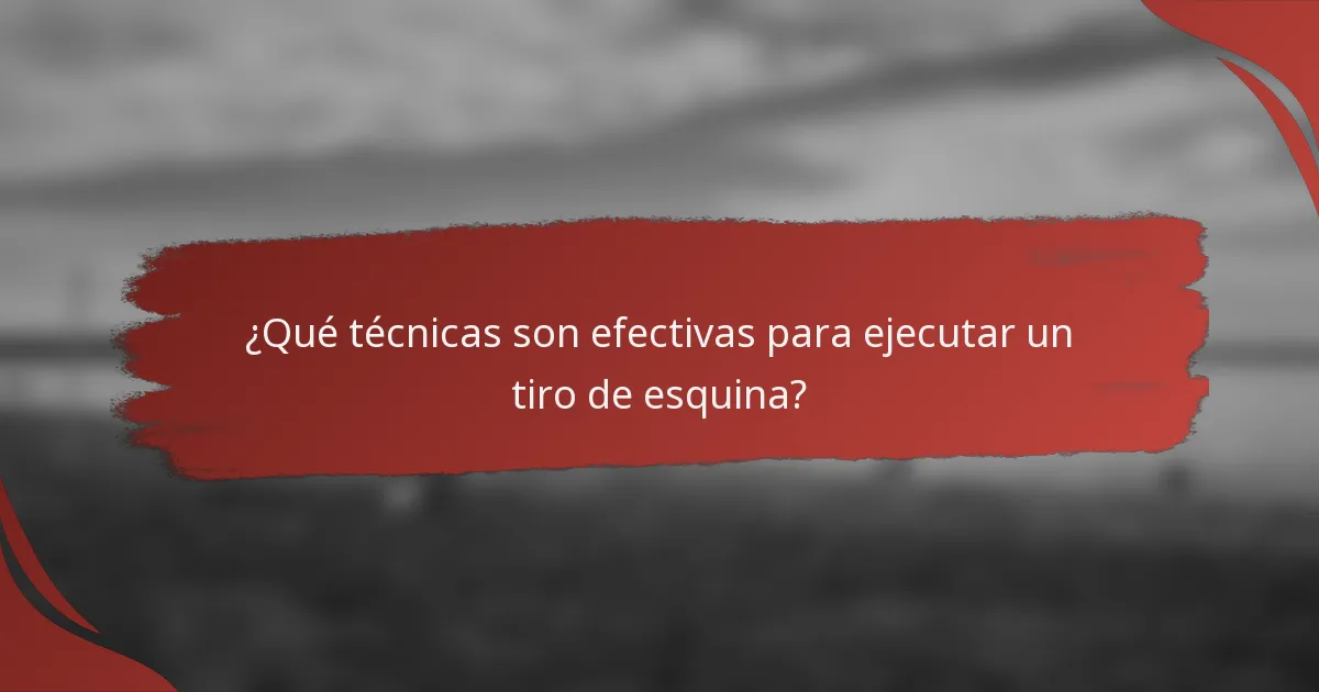 ¿Qué técnicas son efectivas para ejecutar un tiro de esquina?